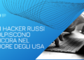 Gli Hacker russi colpiscono ancora nel cuore degli USA