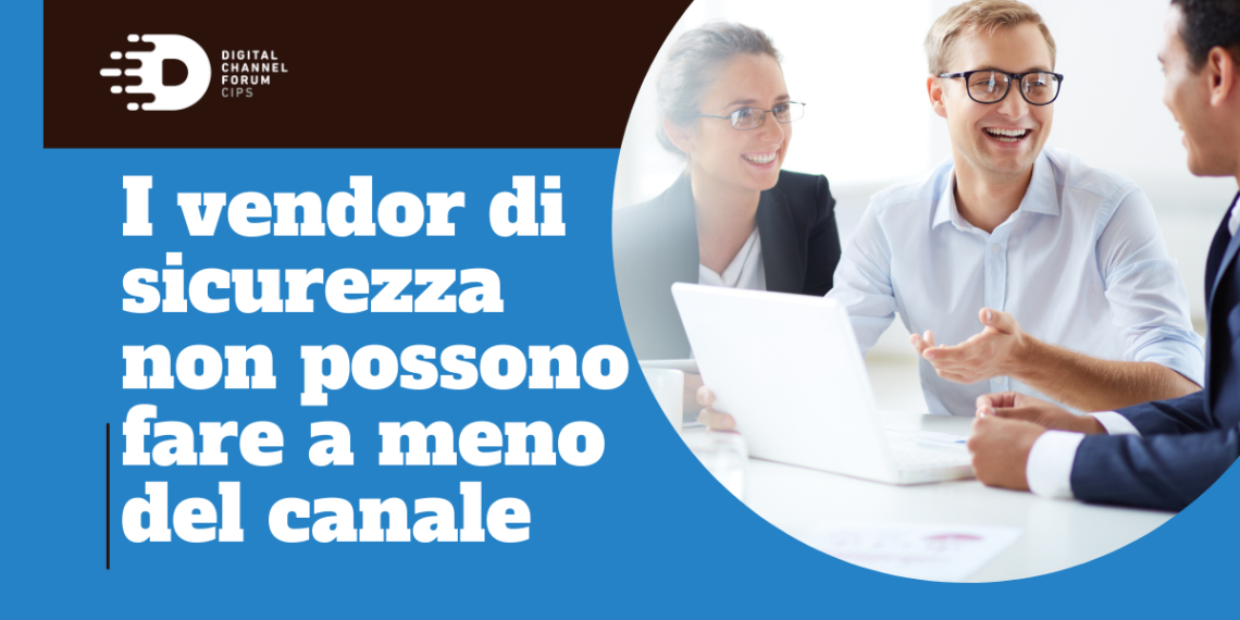 I vendor di sicurezza non possono fare a meno del canale