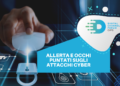 Allerta e occhi puntati sugli attacchi cyber