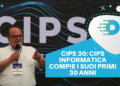 CIPS 30: CIPS Informatica compie i suoi primi 30 anni