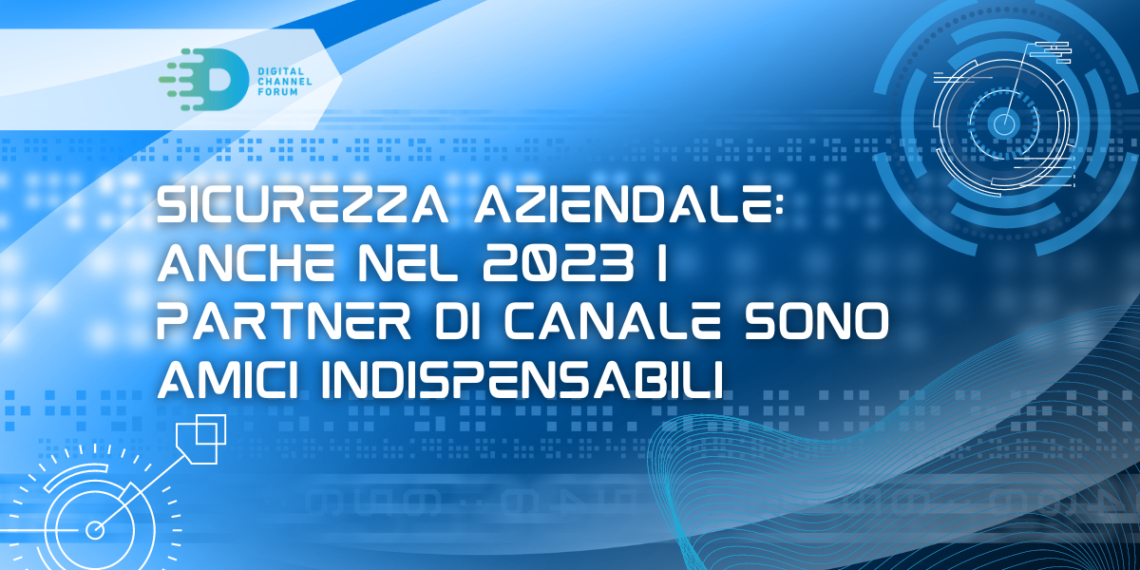 Sicurezza aziendale: anche nel 2023 i partner di canale sono amici indispensabili