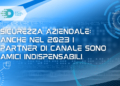 Sicurezza aziendale: anche nel 2023 i partner di canale sono amici indispensabili