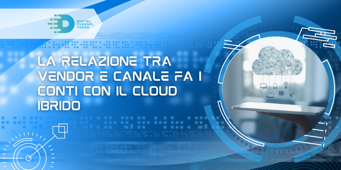 La relazione tra vendor e canale fa i conti con il cloud ibrido