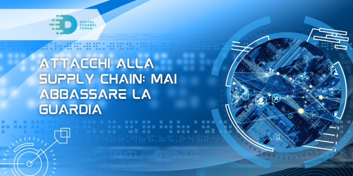 Attacchi alla supply chain: mai abbassare la guardia