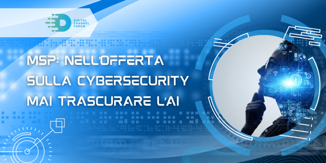 MSP: nell’offerta sulla cybersecurity mai trascurare l’AI