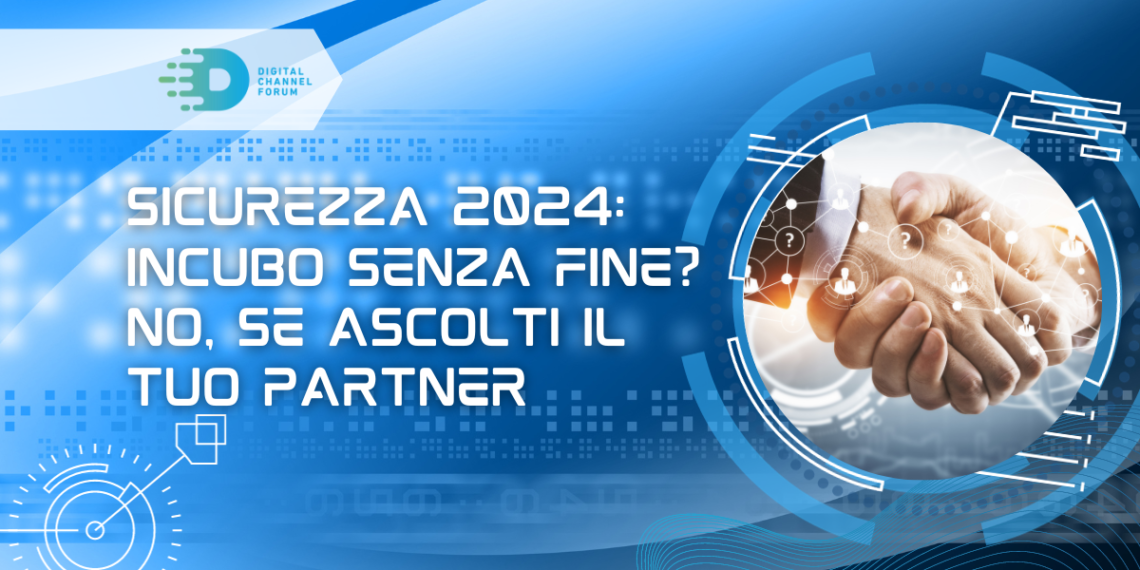 Sicurezza 2024: incubo senza fine? No, se ascolti il tuo partner