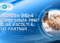 Sicurezza 2024: incubo senza fine? No, se ascolti il tuo partner