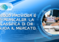 Cloud provider e hyperscaler. La classifica di chi guida il mercato