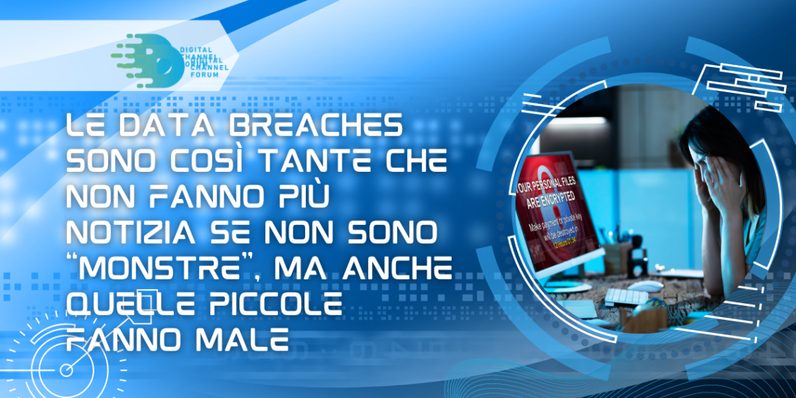 Le data breaches sono così tante che non fanno più notizia se non sono “monstre”, ma anche quelle piccole fanno male